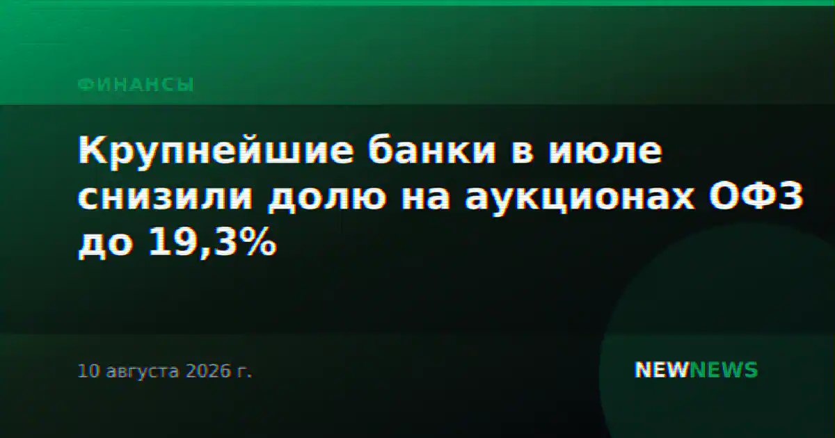 Крупнейшие банки в июле снизили долю на аукционах ОФЗ до 19,3%