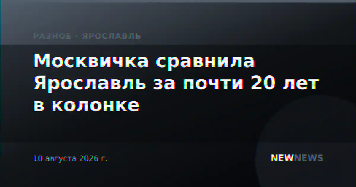 Москвичка сравнила Ярославль за почти 20 лет в колонке