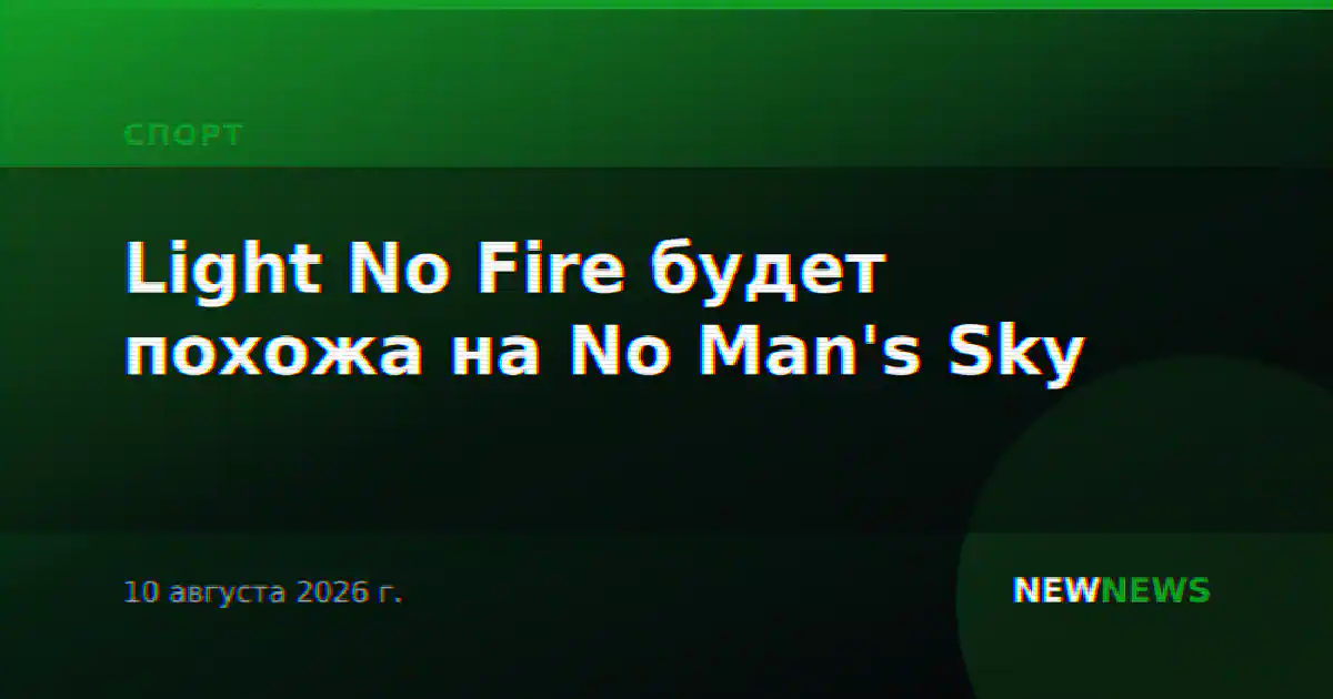 Light No Fire будет похожа на No Man's Sky
