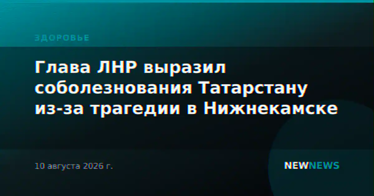 Глава ЛНР выразил соболезнования Татарстану из-за трагедии в Нижнекамске