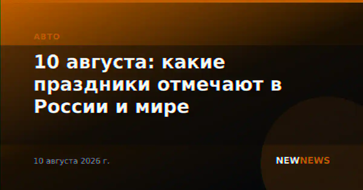 10 августа: какие праздники отмечают в России и мире