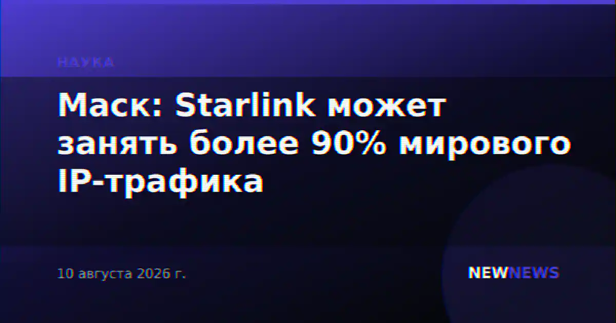 Маск: Starlink может занять более 90% мирового IP-трафика