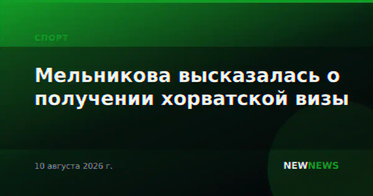 Мельникова высказалась о получении хорватской визы