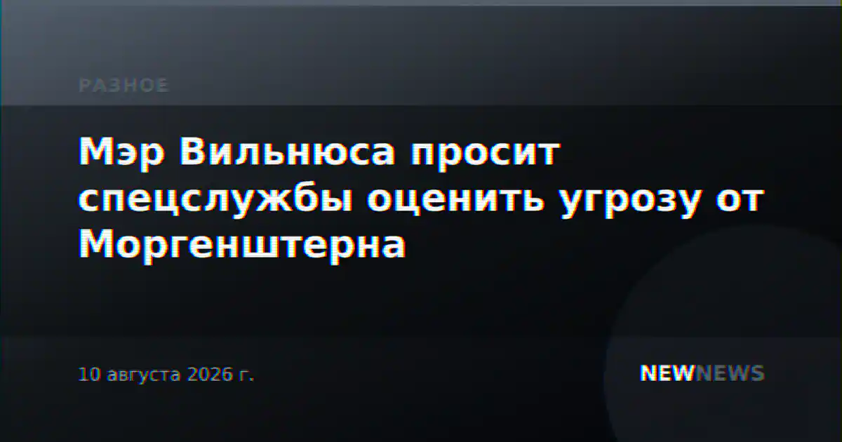 Мэр Вильнюса просит спецслужбы оценить угрозу от Моргенштерна