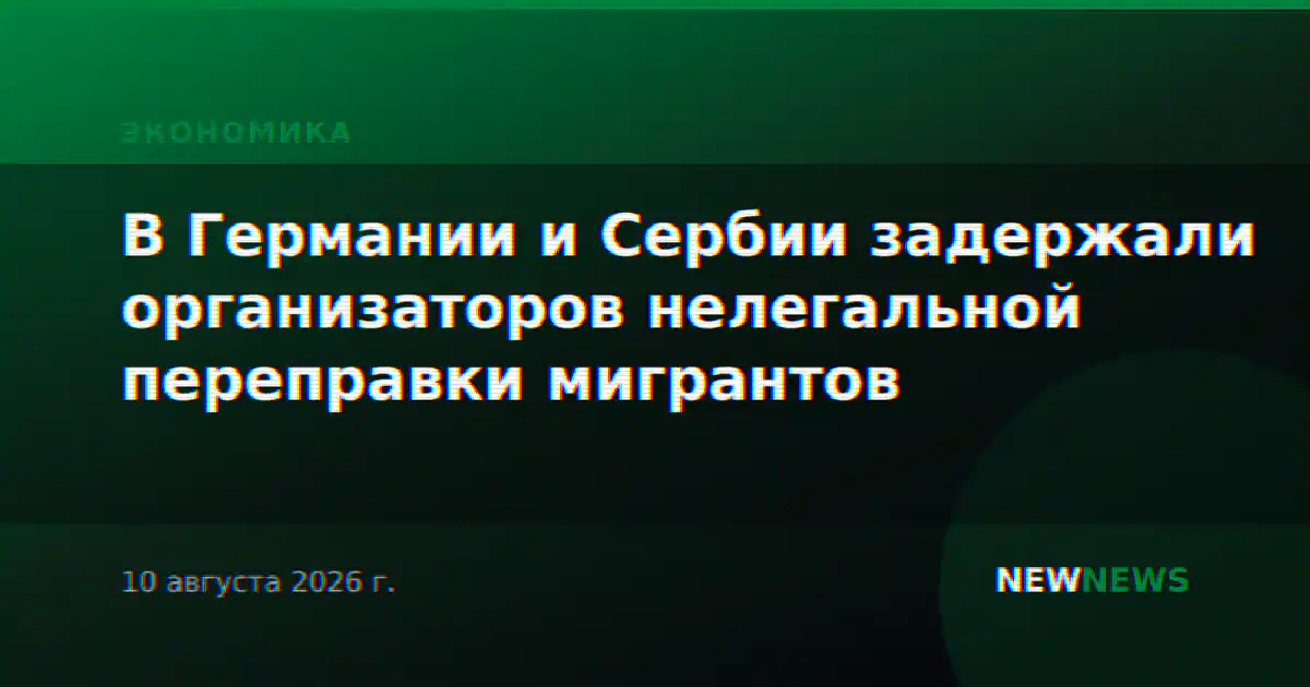 В Германии и Сербии задержали организаторов нелегальной переправки мигрантов