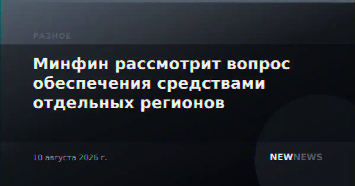 Минфин рассмотрит вопрос обеспечения средствами отдельных регионов