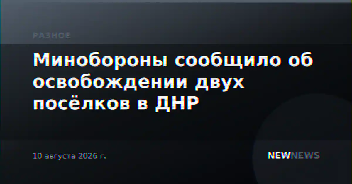 Минобороны сообщило об освобождении двух посёлков в ДНР