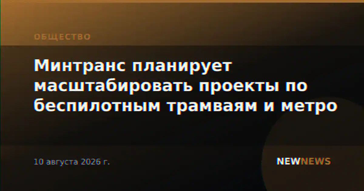 Минтранс планирует масштабировать проекты по беспилотным трамваям и метро