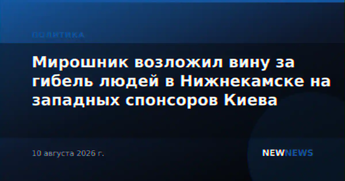 Мирошник возложил вину за гибель людей в Нижнекамске на западных спонсоров Киева