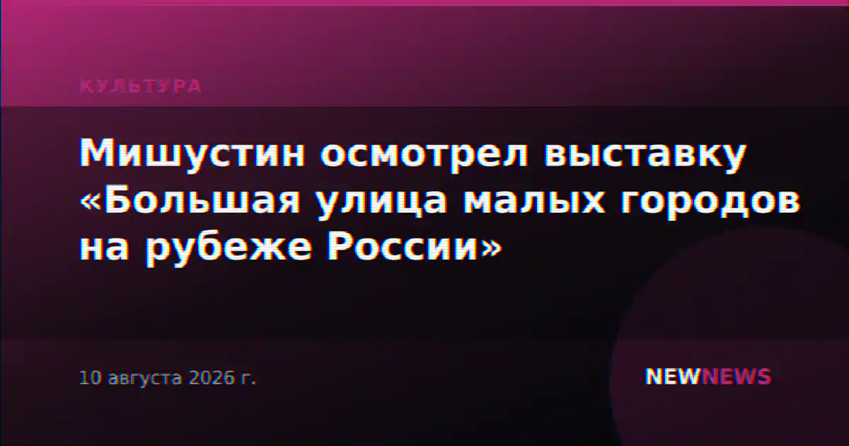 Мишустин осмотрел выставку «Большая улица малых городов на рубеже России»