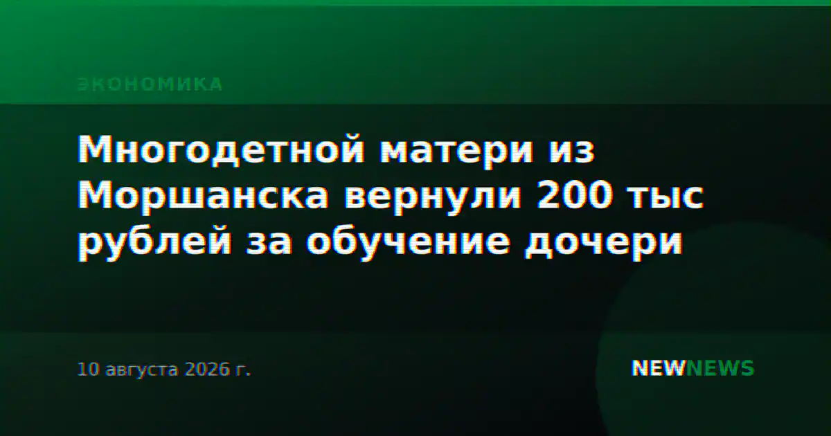 Многодетной матери из Моршанска вернули 200 тыс рублей за обучение дочери