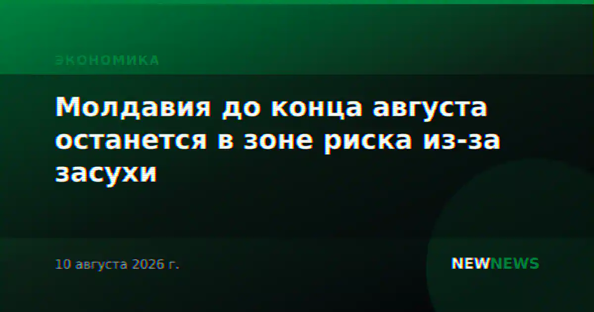 Молдавия до конца августа останется в зоне риска из-за засухи