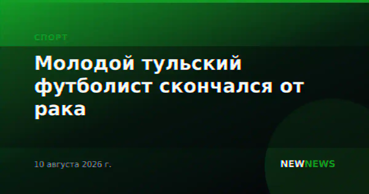 Молодой тульский футболист скончался от рака