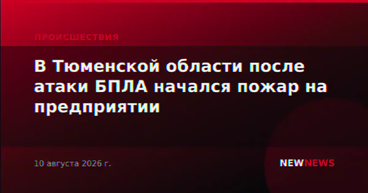 В Тюменской области после атаки БПЛА начался пожар на предприятии