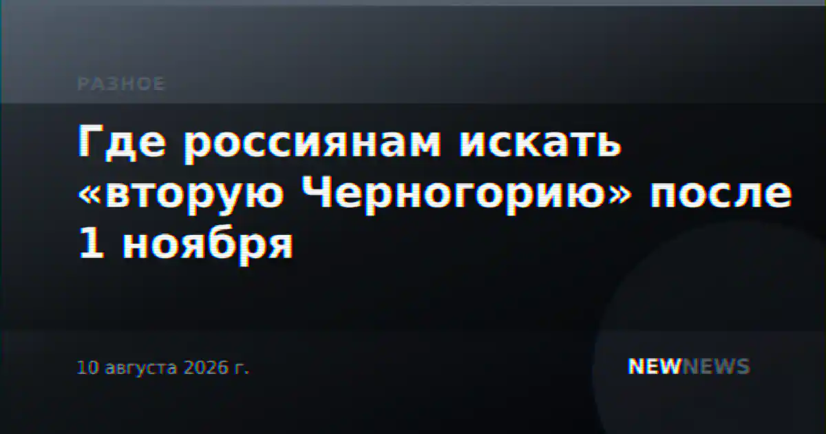 Где россиянам искать «вторую Черногорию» после 1 ноября
