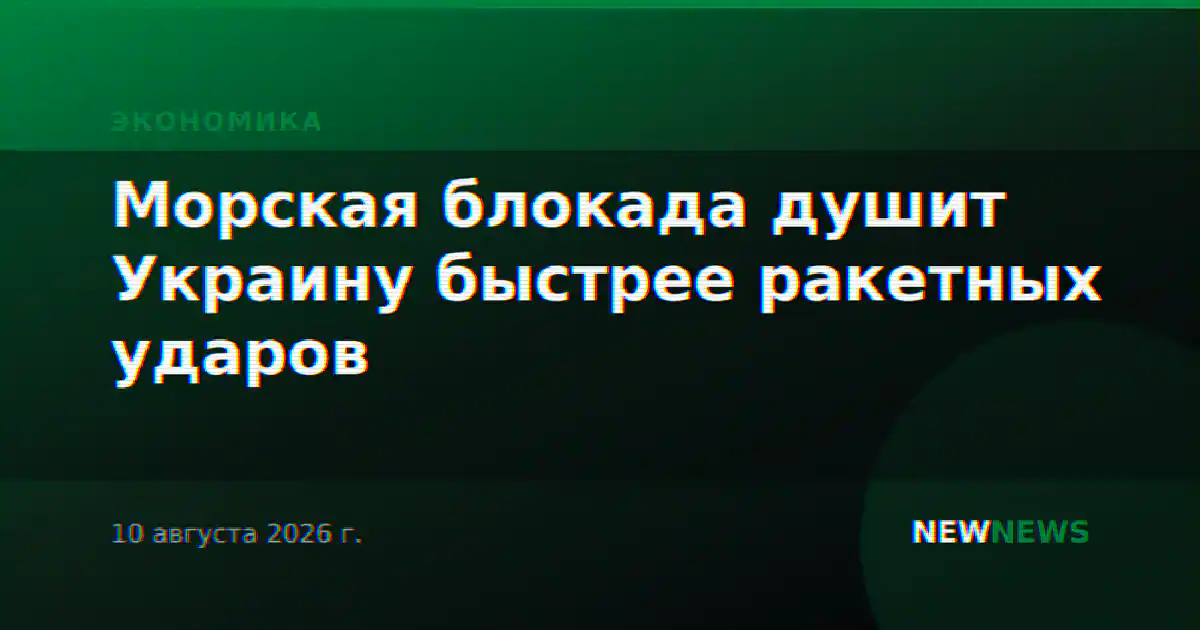 Морская блокада душит Украину быстрее ракетных ударов