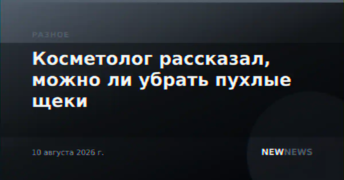 Косметолог рассказал, можно ли убрать пухлые щеки