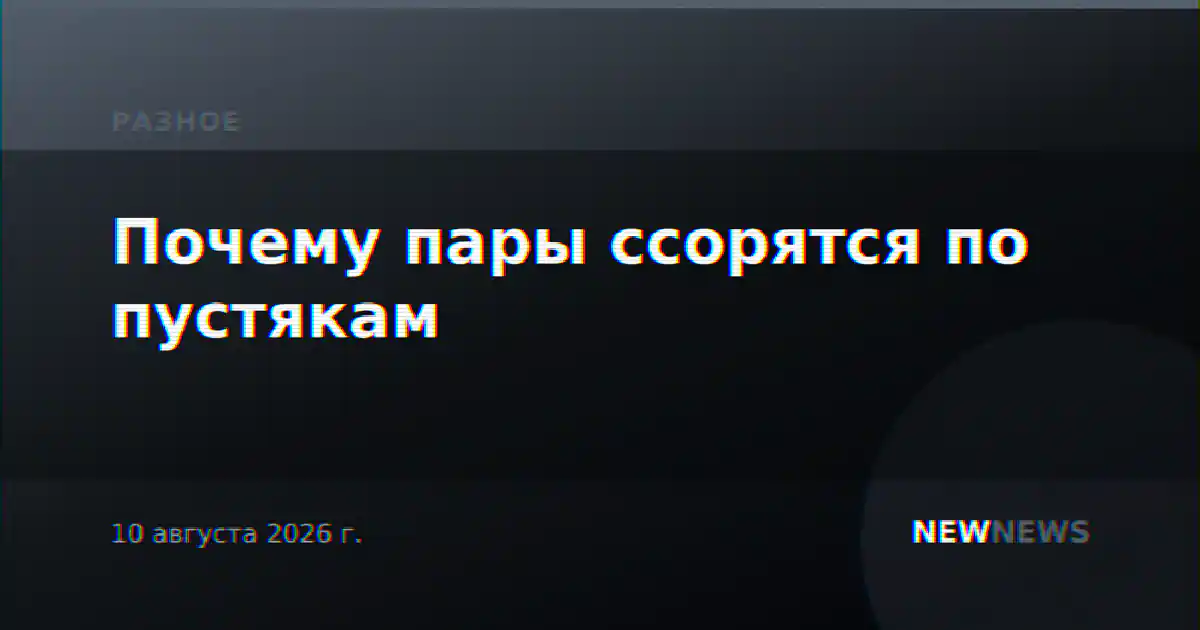 Почему пары ссорятся по пустякам