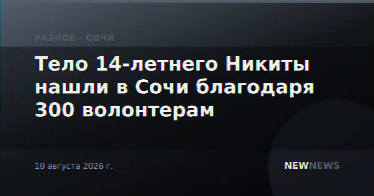 Тело 14-летнего Никиты нашли в Сочи благодаря 300 волонтерам
