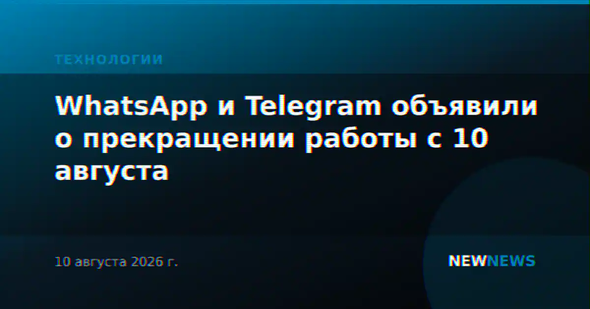WhatsApp и Telegram объявили о прекращении работы с 10 августа