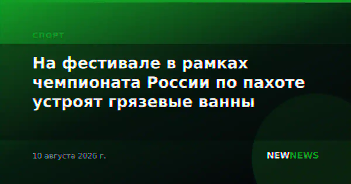 На фестивале в рамках чемпионата России по пахоте устроят грязевые ванны