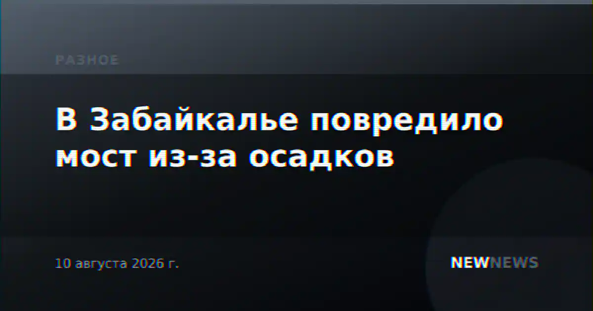 В Забайкалье повредило мост из-за осадков