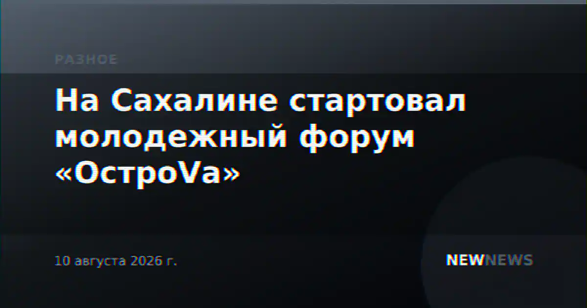 На Сахалине стартовал молодежный форум «ОстроVа»