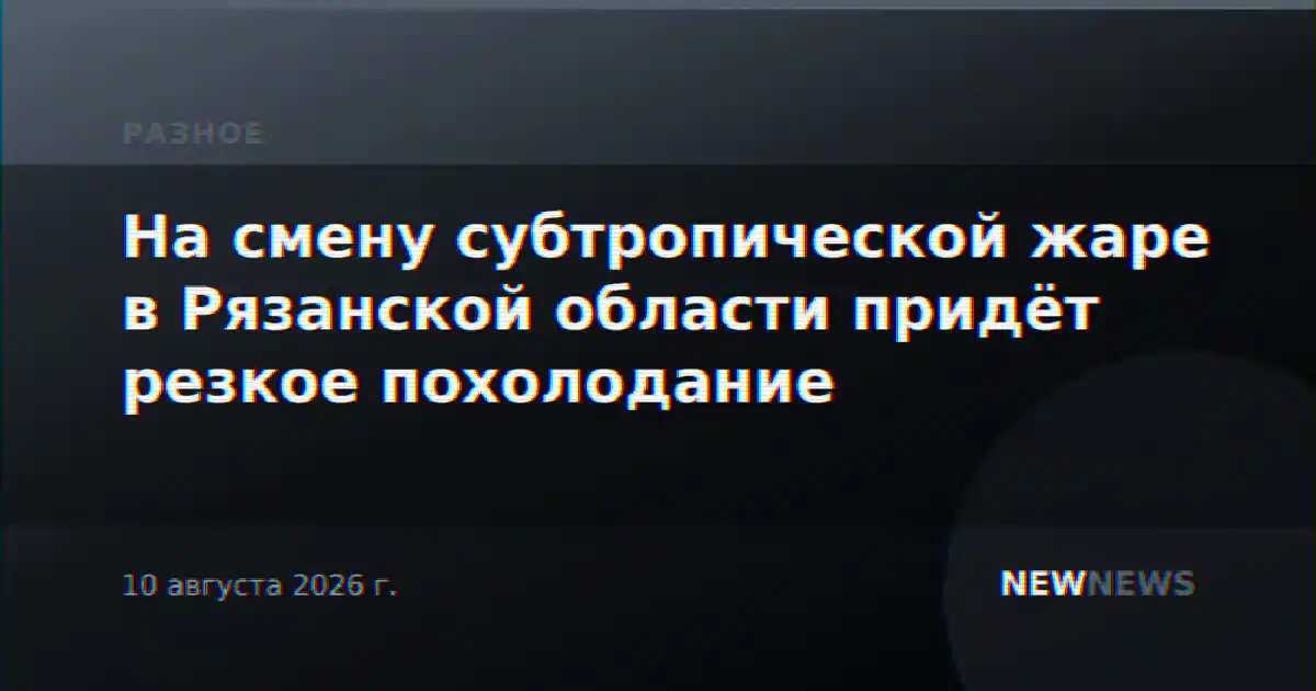 На смену субтропической жаре в Рязанской области придёт резкое похолодание