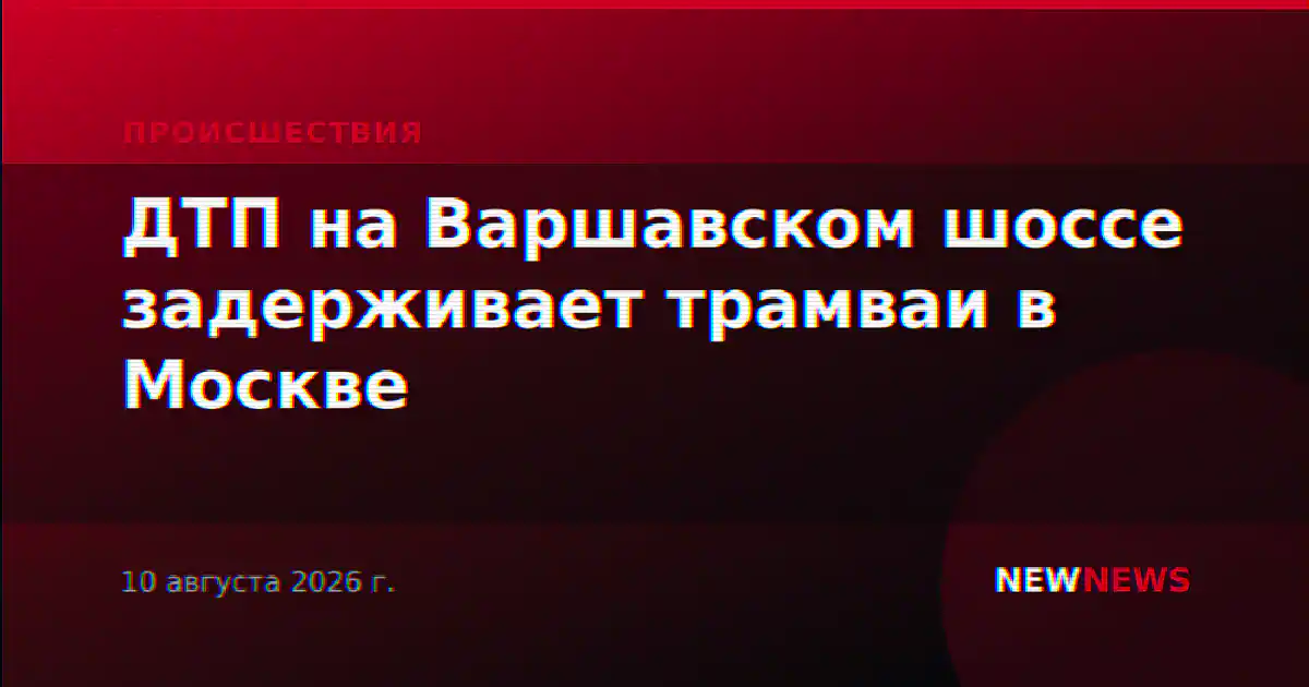 ДТП на Варшавском шоссе задерживает трамваи в Москве