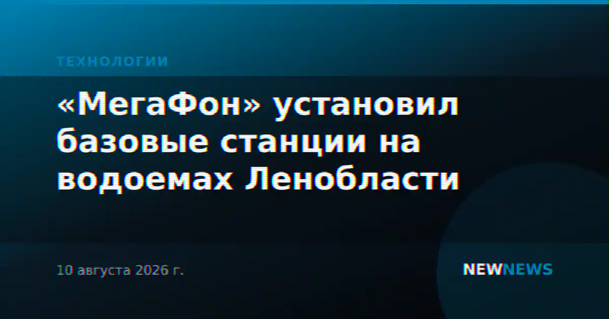 «МегаФон» установил базовые станции на водоемах Ленобласти