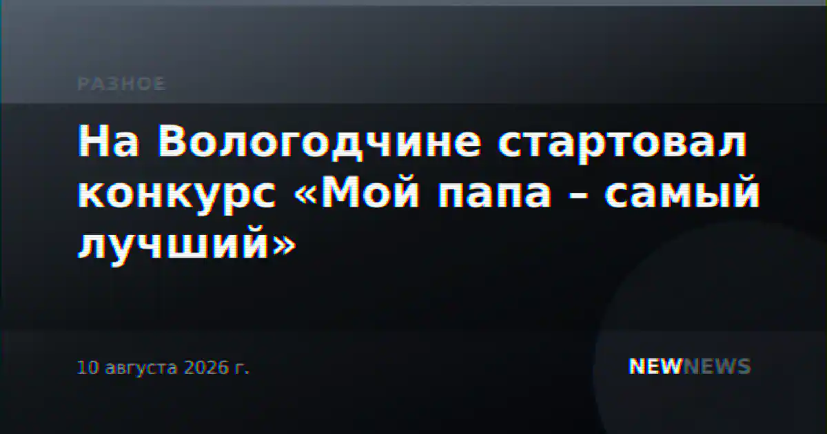На Вологодчине стартовал конкурс «Мой папа – самый лучший»