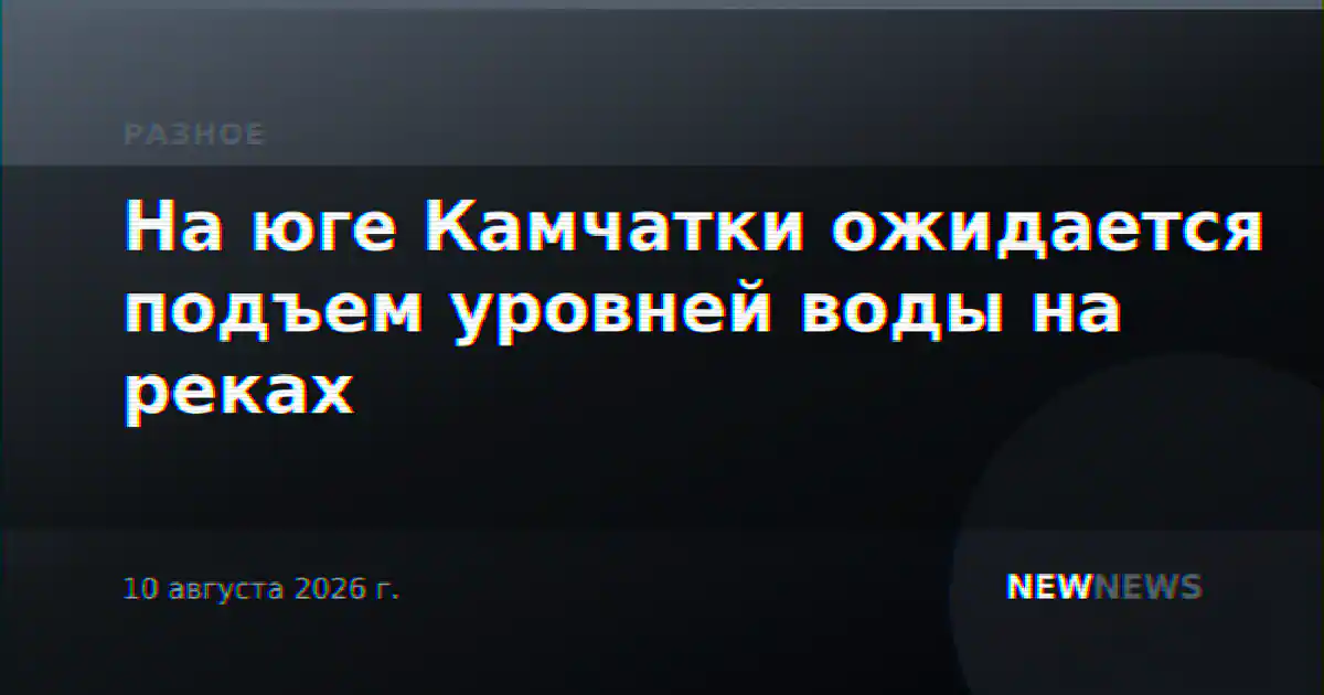 На юге Камчатки ожидается подъем уровней воды на реках