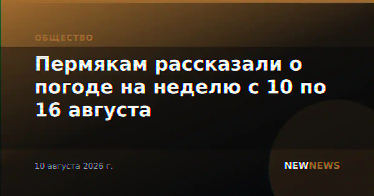 Пермякам рассказали о погоде на неделю с 10 по 16 августа