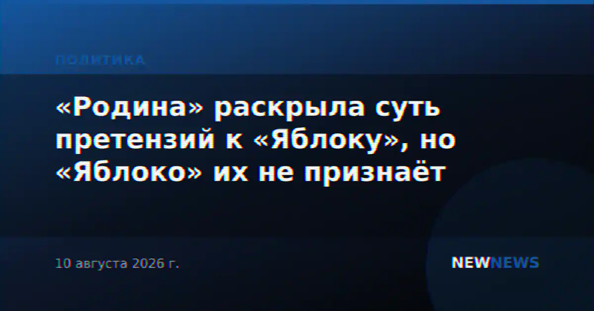 «Родина» раскрыла суть претензий к «Яблоку», но «Яблоко» их не признаёт