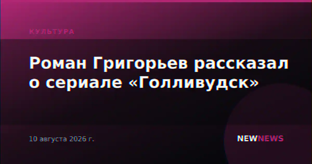 Роман Григорьев рассказал о сериале «Голливудск»