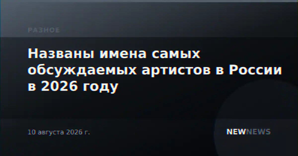 Названы имена самых обсуждаемых артистов в России в 2026 году