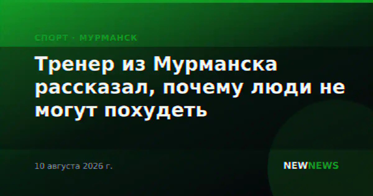 Тренер из Мурманска рассказал, почему люди не могут похудеть