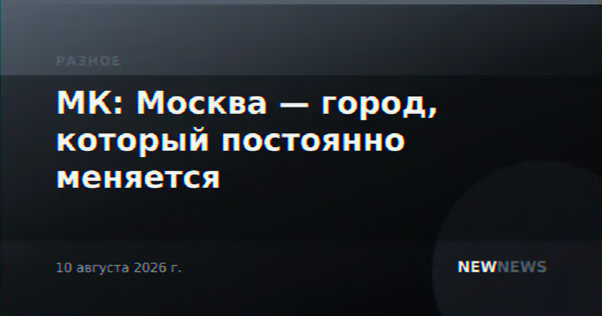 МК: Москва — город, который постоянно меняется