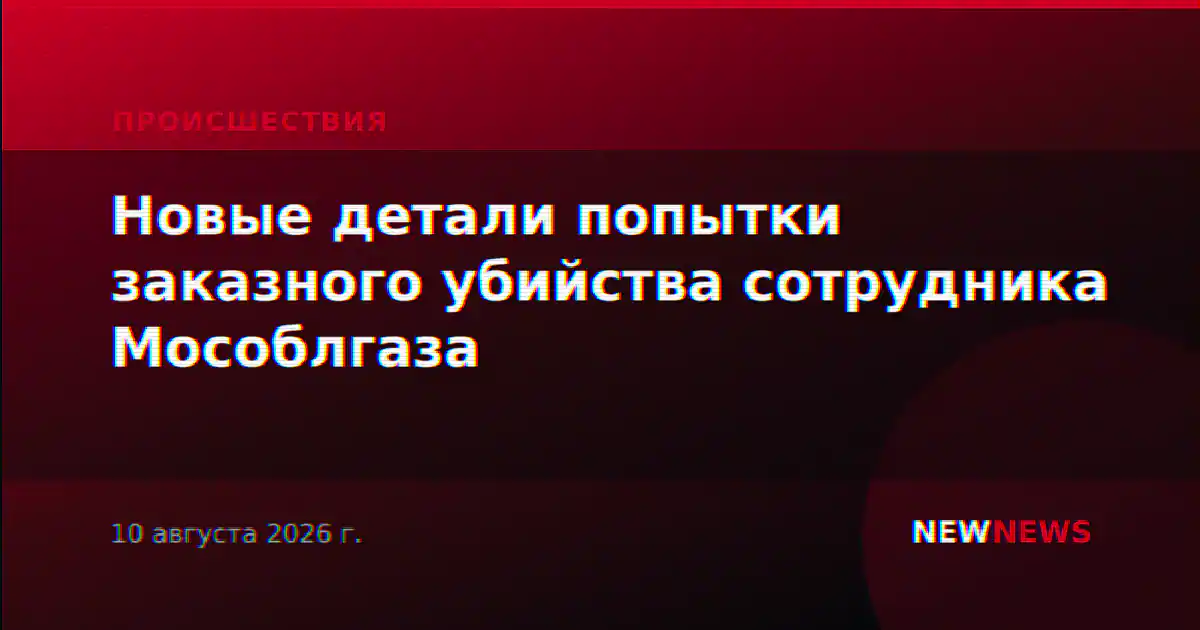 Новые детали попытки заказного убийства сотрудника Мособлгаза