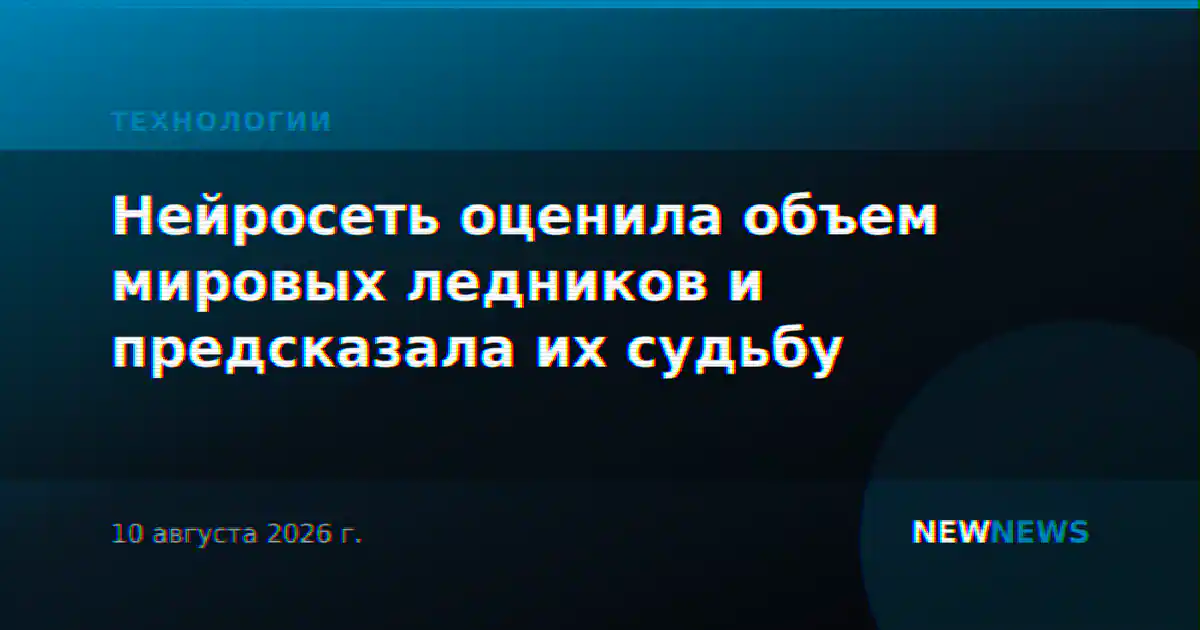 Нейросеть оценила объем мировых ледников и предсказала их судьбу