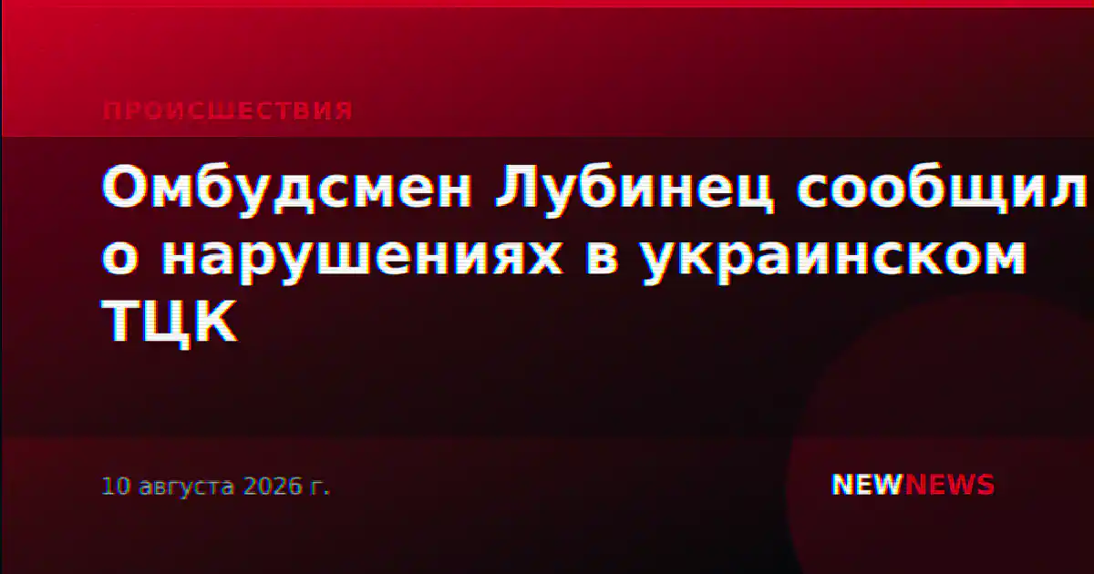 Омбудсмен Лубинец сообщил о нарушениях в украинском ТЦК