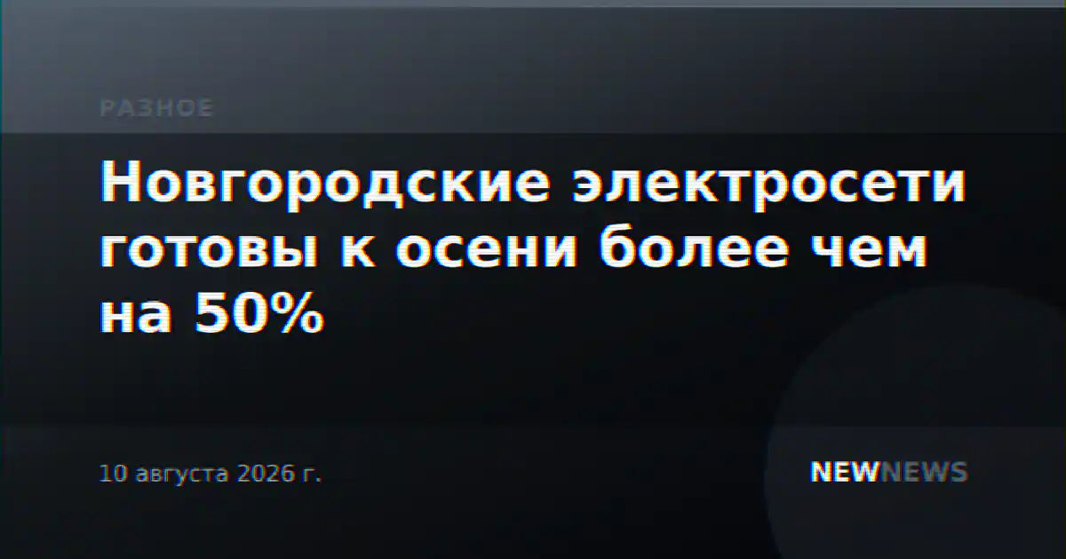 Новгородские электросети готовы к осени более чем на 50%