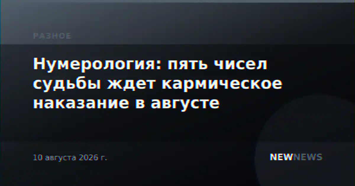 Нумерология: пять чисел судьбы ждет кармическое наказание в августе