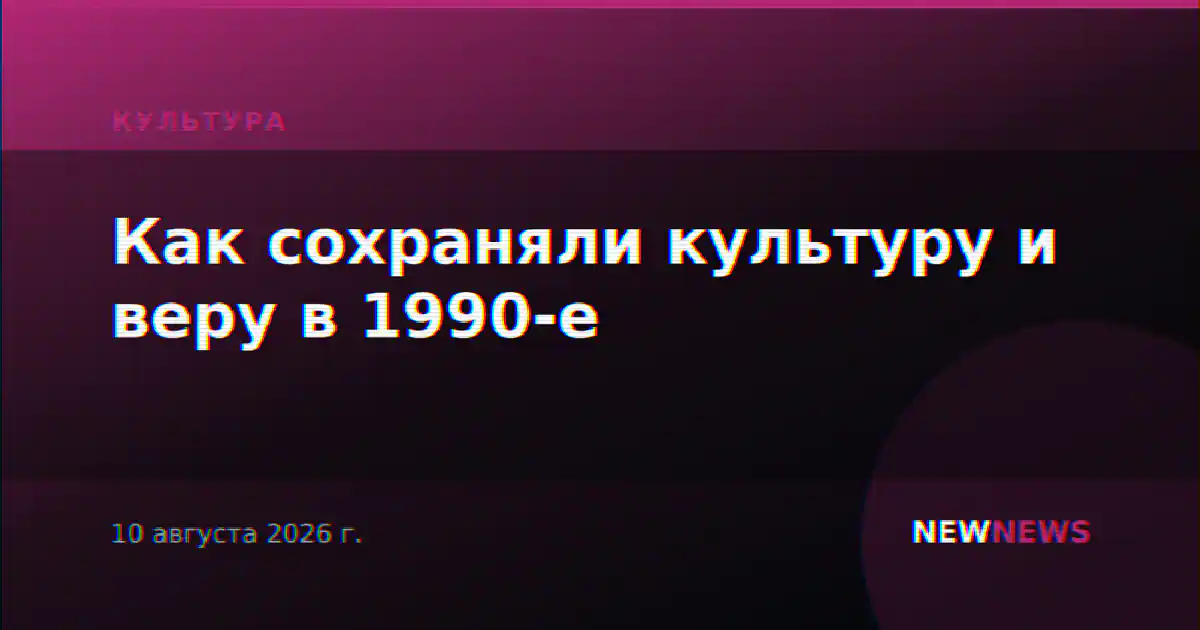 Как сохраняли культуру и веру в 1990-е