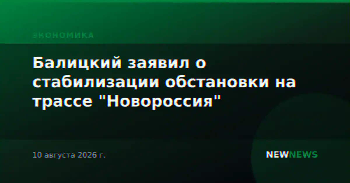 Балицкий заявил о стабилизации обстановки на трассе "Новороссия"