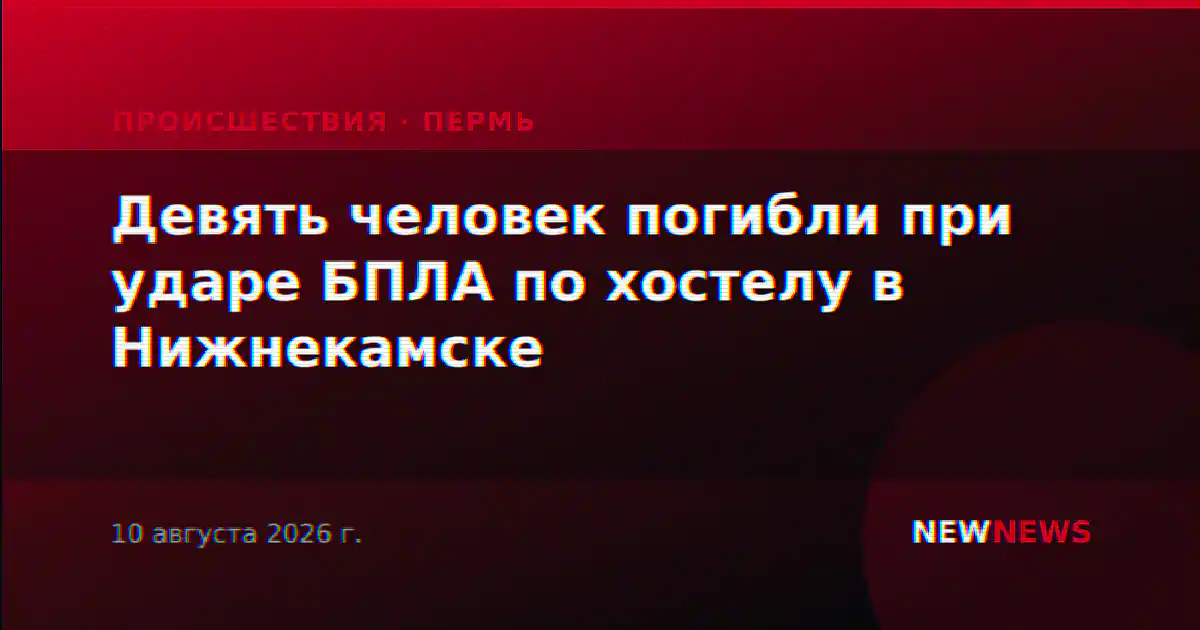 Девять человек погибли при ударе БПЛА по хостелу в Нижнекамске