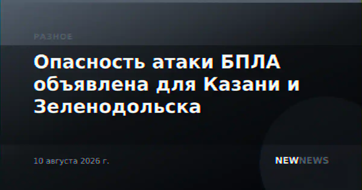 Опасность атаки БПЛА объявлена для Казани и Зеленодольска
