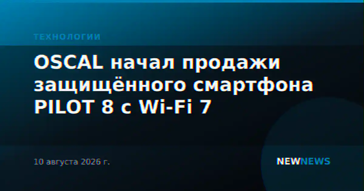 OSCAL начал продажи защищённого смартфона PILOT 8 с Wi-Fi 7