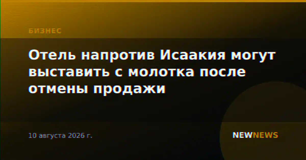 Отель напротив Исаакия могут выставить с молотка после отмены продажи