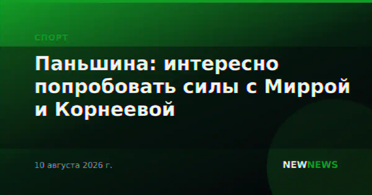 Паньшина: интересно попробовать силы с Миррой и Корнеевой